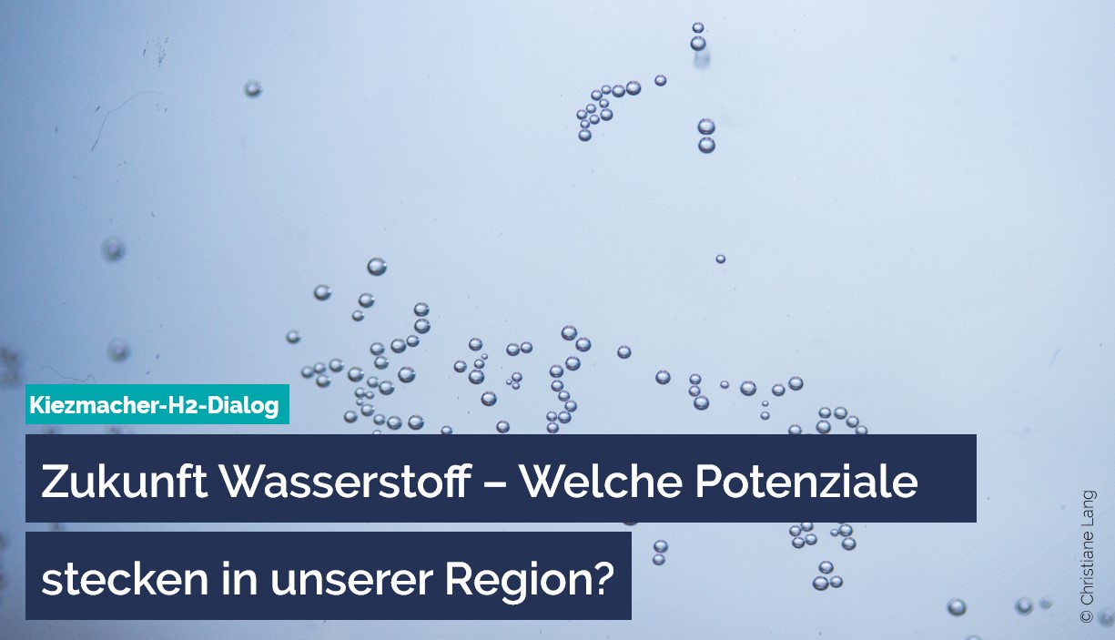 Kiezmacher-H2-Dialog “Zukunft Wasserstoff – Welche Potenziale stecken in unserer Region?”
