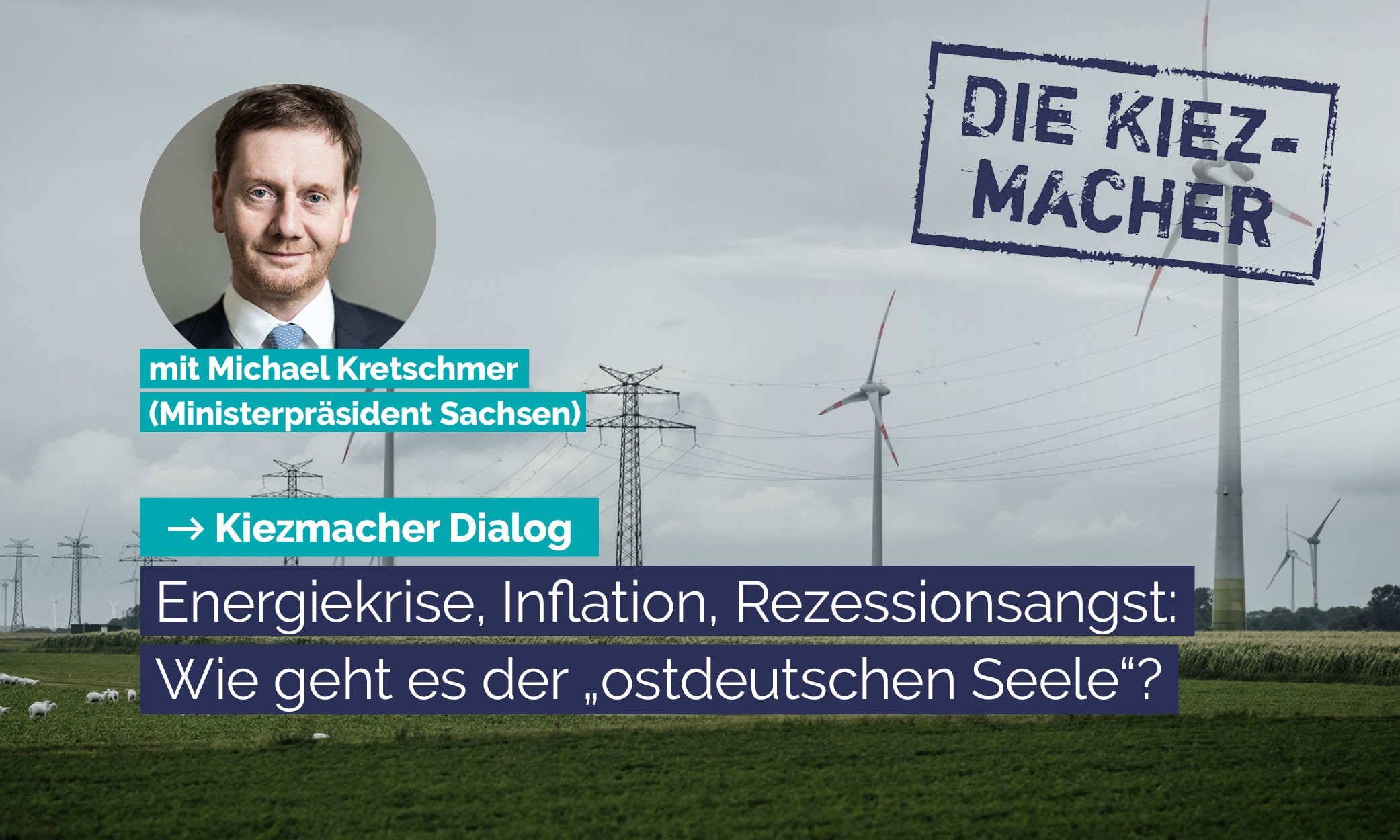 Energiekrise, Inflation, Rezessionsangst: Wie geht es der “ostdeutschen Seele”? – Kiezmacher-Dialog mit Michael Kretschmer